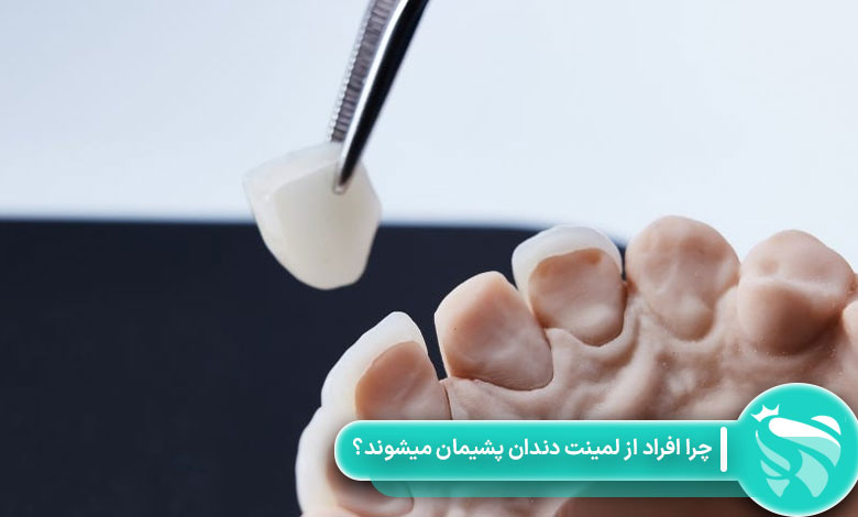 چرا افراد از لمینت دندان پشیمان میشوند؟
